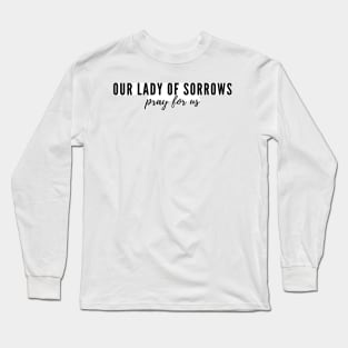 Our Lady of Sorrows pray for us Long Sleeve T-Shirt